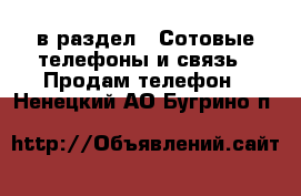  в раздел : Сотовые телефоны и связь » Продам телефон . Ненецкий АО,Бугрино п.